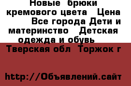 Новые. брюки кремового цвета › Цена ­ 300 - Все города Дети и материнство » Детская одежда и обувь   . Тверская обл.,Торжок г.